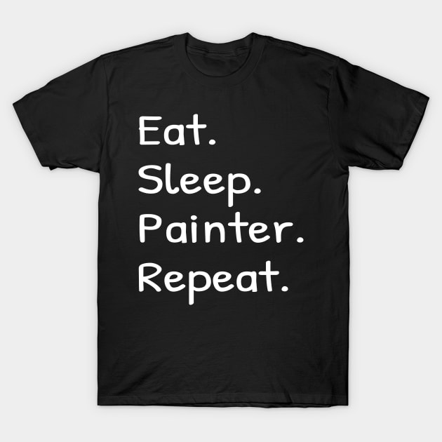 Eat Sleep Painter Repeat T-Shirt by Islanr